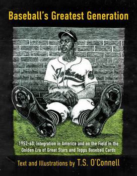 Baseball's Greatest Generation: 1952-60: Integration in America and on the Field in the Golden Era of Great Stars and Topps Baseball Cards