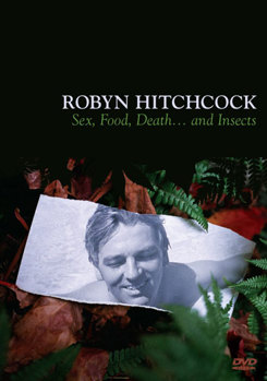 Robyn Hitchcock: Sex, Food, Death & Insects