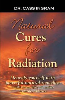 Paperback Natural Cures for Radiation: Detoxify Yourself with Powerful Natural Remedies Wild Chaga, Spice Oils, Zeolite, Bentonite, and More Book