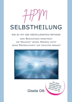 Paperback HPM Selbstheilung: Wie du mit der HERZplusMatrix-Methode dein Bewusstsein erweiterst, die Heilkraft deines Herzens nutzt, deine Persönlic [German] Book
