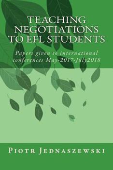 Paperback Teaching Negotiations to EFL Students: Papers given to international conferences May-2017-July2018 Book