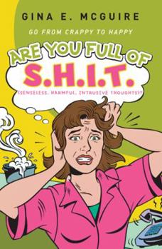 Paperback Are You Full of S.H.I.T.(Senseless, Harmful, Intrusive Thoughts)?: Go from Crappy to Happy Book