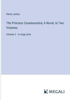 The Princess Casamassima; A Novel, In Two Volumes: Volume 2 - in large print