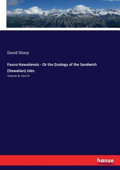 Paperback Fauna Hawaiiensis - Or the Zoology of the Sandwich (Hawaiian) Isles: Volume III, Part IV Book
