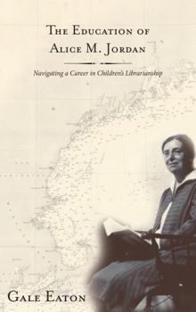 Hardcover The Education of Alice M. Jordan: Navigating a Career in Children's Librarianship Book