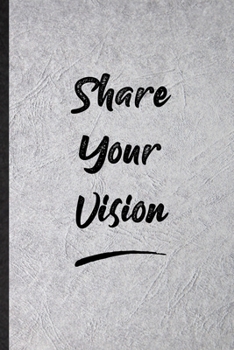 Share Your Vision: Blank Funny Positive Motivation Lined Notebook/ Journal For Support Faith Belief, Inspirational Saying Unique Special Birthday Gift Idea Cute Ruled 6x9 110 Pages