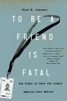 Hardcover To Be a Friend Is Fatal: The Fight to Save the Iraqis America Left Behind Book