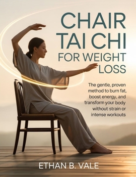 Chair Tai Chi for Weight Loss: The Gentle, Proven Method to Burn Fat, Boost Energy, and Transform Your Body Without Strain or Intense Workouts