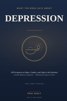 What the Bible Says About Depression: 100 Scriptures on Hope, Comfort, and Light in the Darkness — A Gentle Biblical Companion, with Reflections and Space to Write (KJV)