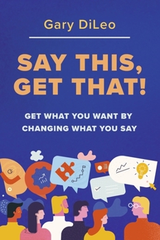 Paperback Say This, Get That!: Get What You Want by Changing What You Say Book