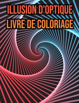 Illusion d'optique Livre de Coloriage: pour Enfants, Adultes (French Edition)