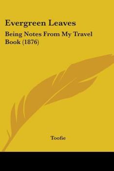 Paperback Evergreen Leaves: Being Notes From My Travel Book (1876) Book