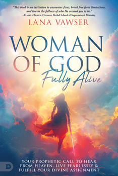 Paperback Woman of God, Fully Alive: Your Prophetic Call to Hear from Heaven, Live Fearlessly, and Fulfill Your Divine Assignment Book