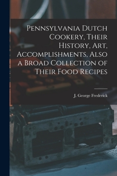 Paperback Pennsylvania Dutch Cookery, Their History, Art, Accomplishments, Also a Broad Collection of Their Food Recipes Book