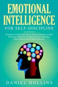 Paperback Emotional Intelligence for Self-Discipline: Principles for Daily Self-Control, Practical Exercises to Build Resilience, Willpower for Achieving Your G Book