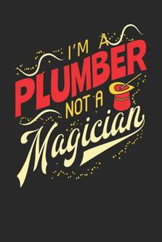 Paperback I'm A Plumber Not A Magician: Plumber Notebook Plumber Journal 110 White Blank Paper Pages 6 x 9 Handlettering Logbook Book