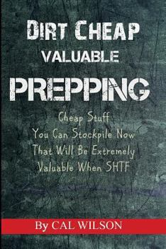 Paperback Dirt Cheap Valuable Prepping: Cheap Stuff You Can Stockpile NowThat Will Be Extremely Valuable When SHTF Book