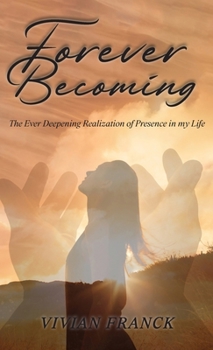 Hardcover Forever Becoming: The Ever Deepening Realization of Presence In My Life Book