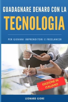 Paperback Guadagnare Denaro Con Tecnologia: Per Giovani Imprenditori E Freelancer [Italian] Book