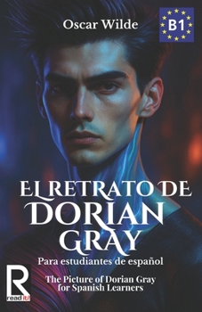 El retrato de Dorian Gray para Estudiantes de Español. Nivel B1 Intermedio.: The Picture of Dorian Gray for Spanish Learners. Level B1 Intermediate (Spanish Edition)