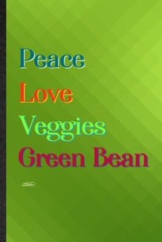 Peace Love Veggies Green Bean: Practical Blank Lined Healthy Vegetable Notebook/ Journal, Appreciation Gratitude Thank You Graduation Souvenir Gag Gift, Stylish Sayings Graphic