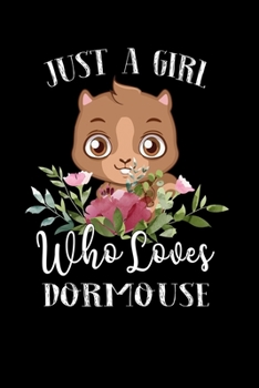 Paperback Just a Girl Who Loves Dormouse: Perfect Dormouse Lover Gift For Girl. Cute Notebook for Dormouse Lover. Gift it to your Sister, Daughter, Mother, Mom, Book