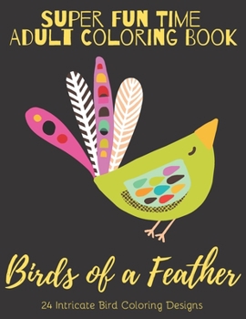 Paperback Super Fun Time Adult Coloring Book: Birds of a Feather: Animals Coloring Book for Adults - 24 Intricate Bird and Flower Coloring Designs Book