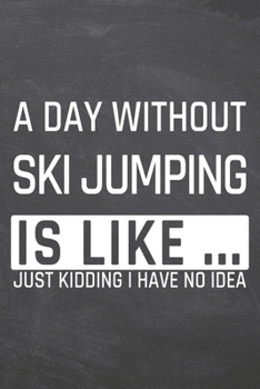 A Day without Ski Jumping is like …: Ski Jumping Notebook, Planner or Journal | Size 6 x 9 | 110 Dot Grid Pages | Office Equipment, Supplies & Gear ... Jumping Gift Idea for Christmas or Birthday