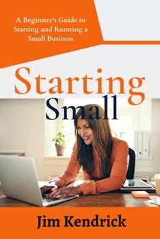 Paperback Starting Small: A Beginner's Guide to Starting and Running a Small Business Book