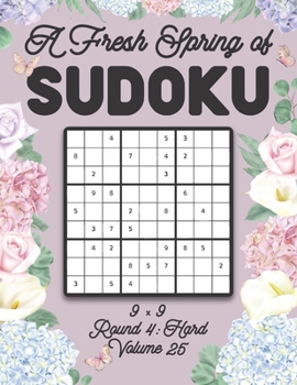 Paperback A Fresh Spring of Sudoku 9 x 9 Round 4: Hard Volume 25: Sudoku for Relaxation Spring Time Puzzle Game Book Japanese Logic Nine Numbers Math Cross Sums Book