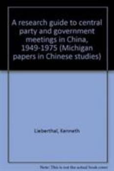 Hardcover A Research Guide to Central Party and Government Meetings in China 1949-1975 Book