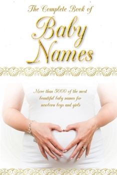 Paperback The Complete Book of Baby Names: More than 5000 beautiful baby names for newborn boys and girls - The ideal maternity gift Book