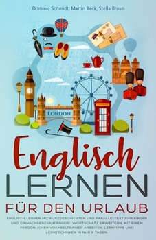 Englisch Lernen für den Urlaub: Englisch Lernen mit Kurzgeschichten und Paralleltext für Kinder und Erwachsene. Wortschatz erweitern, Lerntipps und Lerntechniken in nur 8 Tagen. (German Edition)