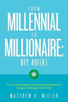 Paperback From Millennial to Millionaire: DIY 401(k): Five do-it-yourself steps for the digital generation to design and manage their 401(k) Book