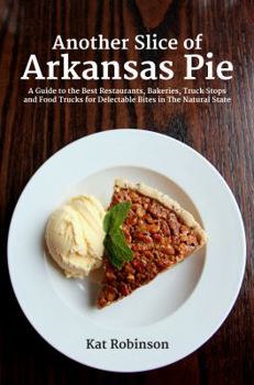 Paperback Another Slice of Arkansas Pie: A Guide to the Best Restaurants, Bakeries, Truck Stops and Food Trucks for Delectable Bites in The Natural State Book