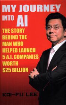 Hardcover My Journey Into AI: The Story Behind the Man Who Helped Launch 5 A.I. Companies Worth $25 Billion Book