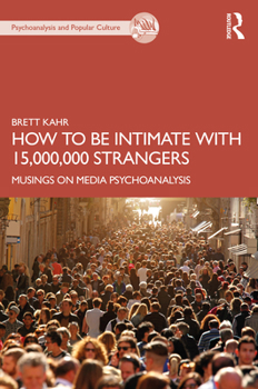 Paperback How to Be Intimate with 15,000,000 Strangers: Musings on Media Psychoanalysis Book