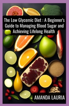 Paperback The Low Glycemic Diet: A Beginner's Guide to Managing Blood Sugar and Achieving Lifelong Health [Large Print] Book