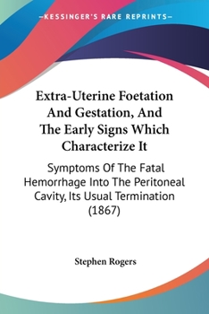 Paperback Extra-Uterine Foetation And Gestation, And The Early Signs Which Characterize It: Symptoms Of The Fatal Hemorrhage Into The Peritoneal Cavity, Its Usu Book