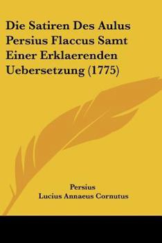 Paperback Die Satiren Des Aulus Persius Flaccus Samt Einer Erklaerenden Uebersetzung (1775) [German] Book