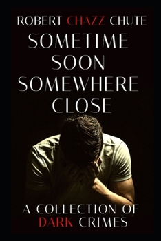 Paperback Sometime Soon, Somewhere Close: A Collection of Dark Crimes Book