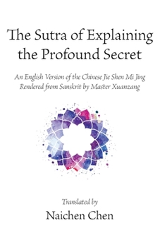 Paperback The Sutra of Explaining the Profound Secret: An English Version of the Chinese Jie Shen Mi Jing Rendered from Sanskrit by Master Xuanzang Book