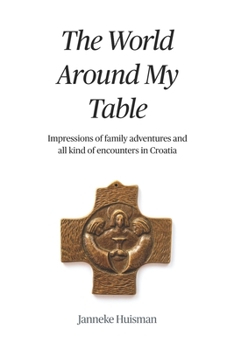 Paperback The World Around My Table: Impressions of family adventures and all kind of encounters in Croatia Book