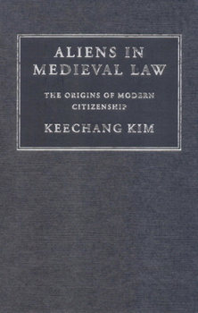 Aliens in Medieval Law: The Origins of Modern Citizenship - Book  of the Cambridge Studies in English Legal History