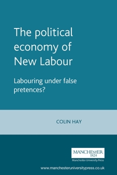 Paperback The Political Economy of New Labour: Labouring Under False Pretences? Book