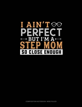 Paperback I Ain't Perfect But I'm A Step Mom So Close Enough: Composition Notebook: Wide Ruled Book