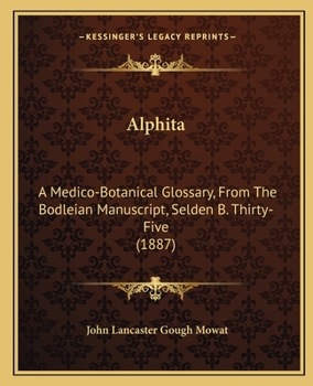 Alphita: A Medico-Botanical Glossary, From The Bodleian Manuscript, Selden B. Thirty-Five