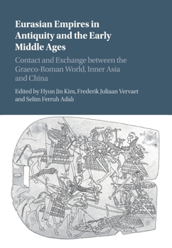 Paperback Eurasian Empires in Antiquity and the Early Middle Ages: Contact and Exchange Between the Graeco-Roman World, Inner Asia and China Book