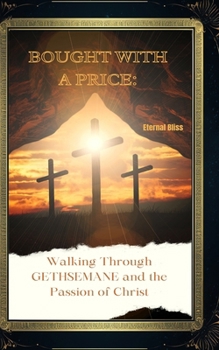 BOUGHT WITH A PRICE: Walking Through GETHSEMANE and the Passion of Christ