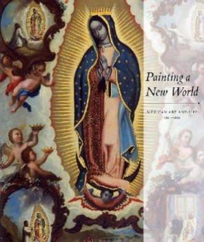 Hardcover Painting a New World: Mexican Art and Life, 1521-1821 Book